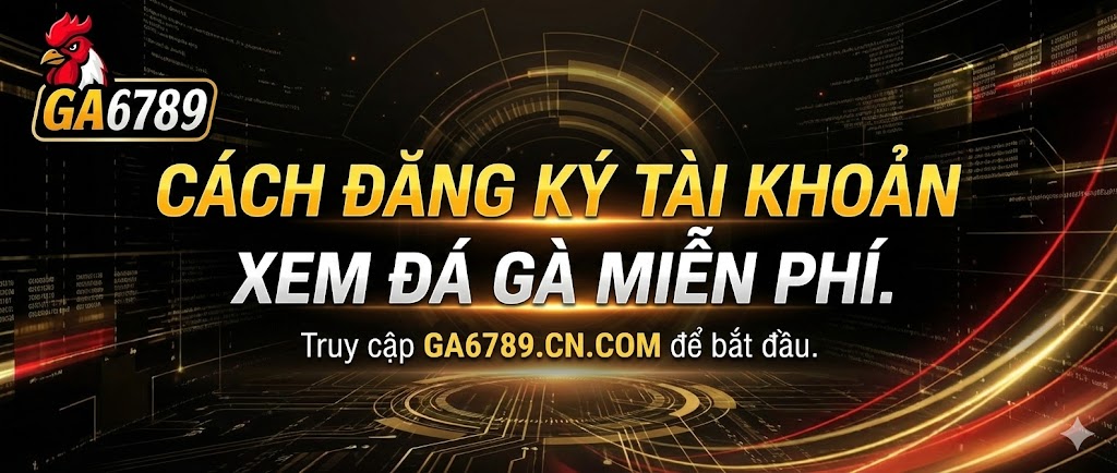 Cách đăng ký tài khoản xem đá gà miễn phí Ga6789 nhanh nhất 2 cach-dang-ky-tai-khoan-xem-da-ga-mien-phi